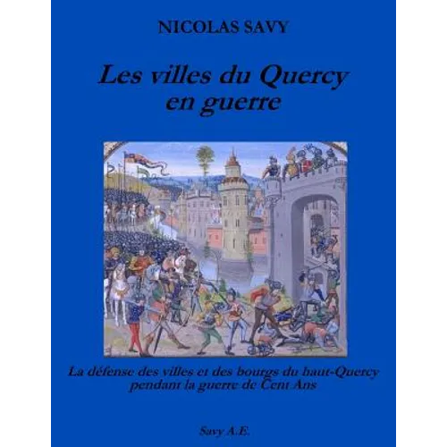 Les villes du Quercy en guerre: La défense des villes et des bourgs du Haut-Quercy pendant la guerre de Cent Ans