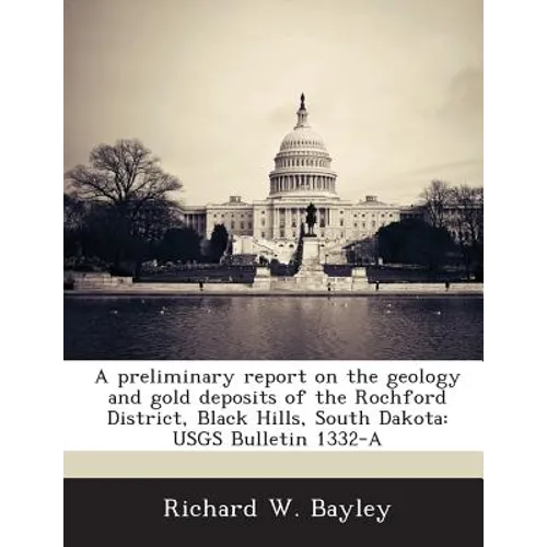 A Preliminary Report on the Geology and Gold Deposits of the Rochford District, Black Hills, South Dakota: Usgs Bulletin 1332-A
