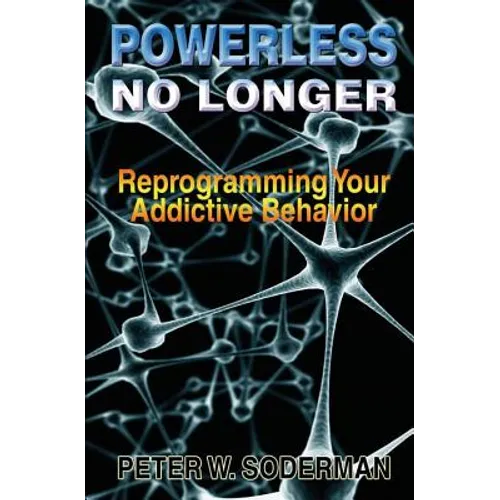 Powerless No Longer: Reprogramming Your Addictive Behavior