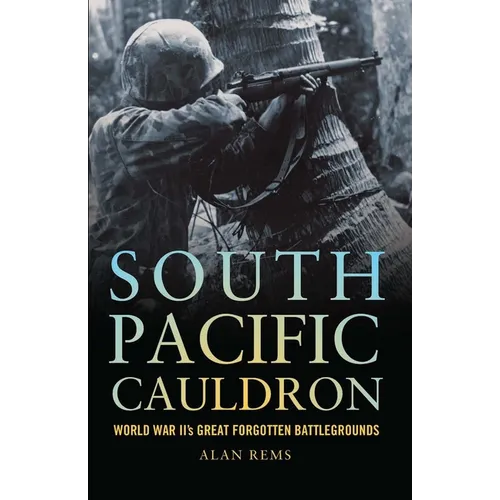 South Pacific Cauldron: World War II's Great Forgotten Battlegrounds