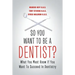 So You Want to Be a Dentist?: What You Must Know if You Want to Succeed in Dentistry