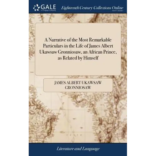 A Narrative of the Most Remarkable Particulars in the Life of James Albert Ukawsaw Gronniosaw, an African Prince, as Related by Himself