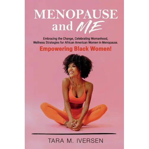 Menopause and Me: Embracing the Change, Celebrating Womanhood, Wellness Strategies for African American Women in Menopause. Empowering Black Women!
