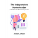 The Independent Homesteader: A handbook for off-grid living success