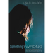 Something's Wrong: When Life Gives You Lyme--What's Killing Me Could Be Killing You Too