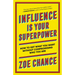 Influence Is Your Superpower: How to Get What You Want Without Compromising Who You Are