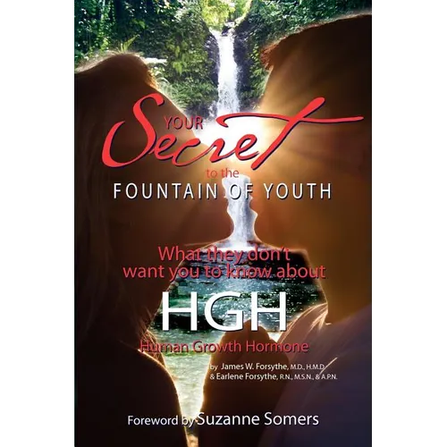 Your Secret to the Fountain of Youth: What They Don't Want You Know About HGH: Human Growth Hormone - Paperback