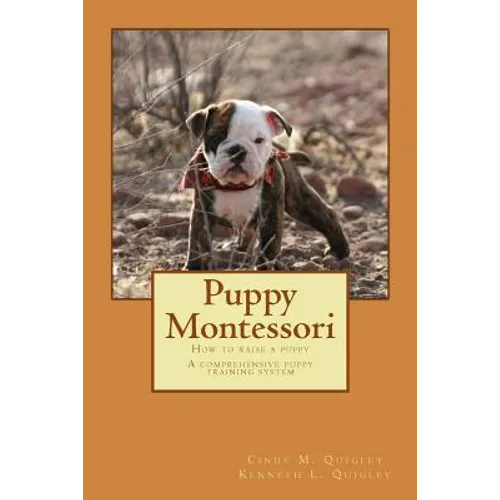 Puppy Montessori: How to raise a puppy; A comprehensive puppy training system