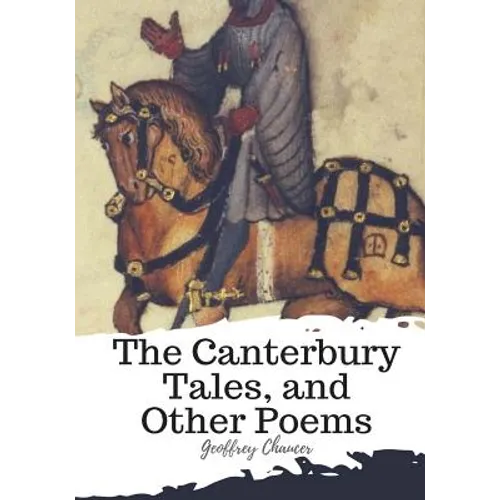 The Canterbury Tales, and Other Poems