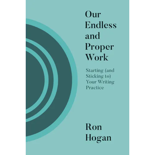 Our Endless and Proper Work: Starting (and Sticking To) Your Writing Practice