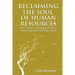 Reclaiming the Soul of Human Resources: How to Recover the Purpose of HR to Nurture and Protect the Human Spirit