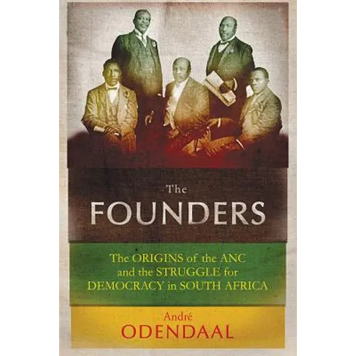 The Founders: The Origins of the ANC and the Struggle for Democracy in South Africa