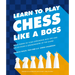 Learn to Play Chess Like a Boss: Make Pawns of Your Opponents with Tips and Tricks from a Grandmaster of the Game