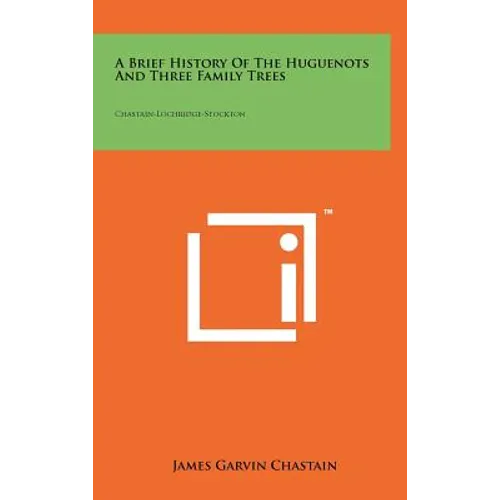 A Brief History Of The Huguenots And Three Family Trees: Chastain-Lochridge-Stockton