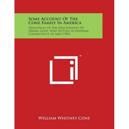 Some Account of the Cone Family in America: Principally of the Descendants of Daniel Cone, Who Settled in Haddam, Connecticut, in 1662 (1903)