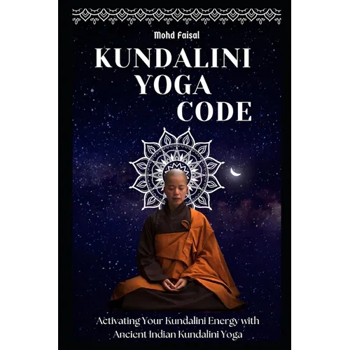 Kundalini Yoga Code: Activating Your Kundalini Energy with Ancient Indian Kundalini Yoga.