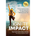 Ignite Impact: Transformational Stories That Will Inspire You to Make a Positive Difference in Your Life
