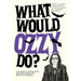 What Would Ozzy Do?: Outrageous Affirmations and Advice from the Prince of Darkness