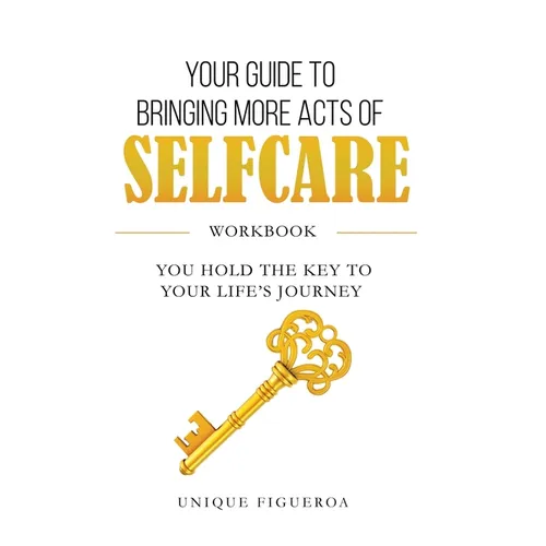 Your Guide to Bringing more Acts of SelfCare Workbook: You hold your key to your life's journey