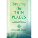 Braving the Thin Places: Celtic Wisdom to Create a Space for Grace