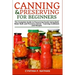 Canning and Preserving for Beginners: The Complete Guide to Preserving Foods Using Both Water Bath and Pressure Canner - Canning Cookbook and Recipes