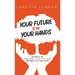 Your Future Is in Your Hands: 22 Keys to Creating a Life You Love Before It's Too Late