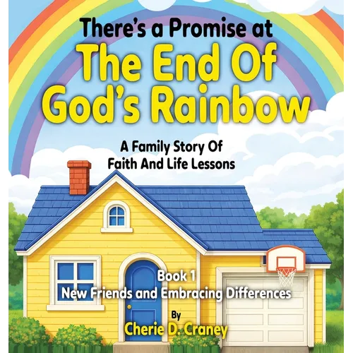 There's a Promise at the End of God's Rainbow A Family Story of Faith and Life Lessons: New Friends and Embracing Differences Book 1