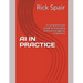 AI in Practice: A Comprehensive Guide to Leveraging Artificial Intelligence in Business