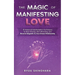 The Magic of Manifesting Love: 15 Advanced Manifestation Techniques to Stop Chasing, Start Attracting, and Become Magnetic to Your Dream Relationship