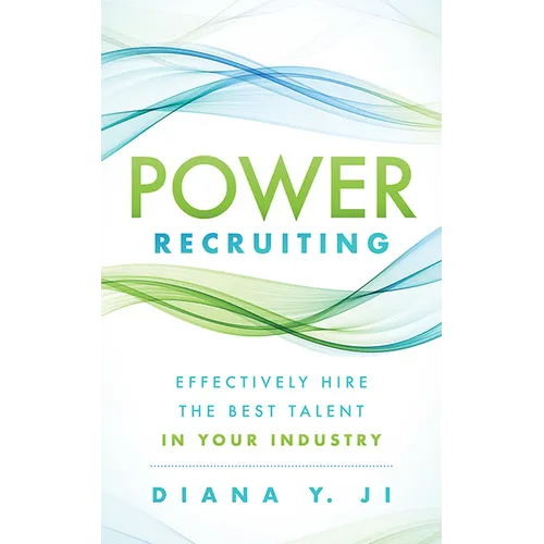 Power Recruiting: Effectively Hire the Best Talent in Your Industry