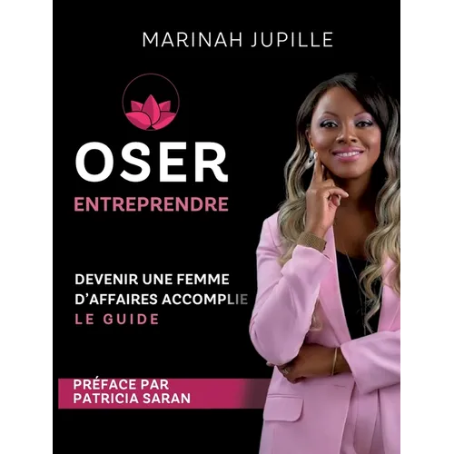 Oser Entreprendre, Devenir une Femme d'Affaires Accomplie: Le guide