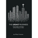 The Legacy Business: Practical Insights to Assembling a Life Worth Passing on to Others