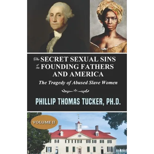 The Secret Sexual Sins of the Founding Fathers and America: The Tragedy of Abused Slave Women Volume II