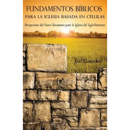 Fundamentos Bíblicos para la Iglesia Basada en Células: Percepciones del Nuevo Testamento para la Iglesia del Siglo Veintiuno