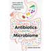Antibiotics and the Microbiome: How to Unlock the Healing Power of Your Gut Microbiota to Boost Recovery of Gut Health