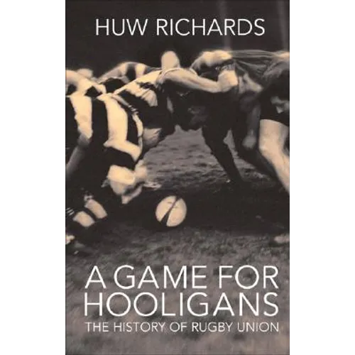 A Game for Hooligans: The History of Rugby Union