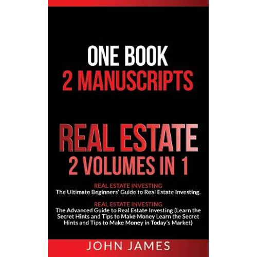 Real Estate: 2 Manuscripts in 1 book - Real Estate Investing (Beginners' and Advanced Guide to Real Estate Investing)