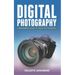 Digital Photography: A Beginner's Guide to DSLR Photography: Basic DSLR Camera Guide for Beginners, Learning How To Use Your First DSLR Camera