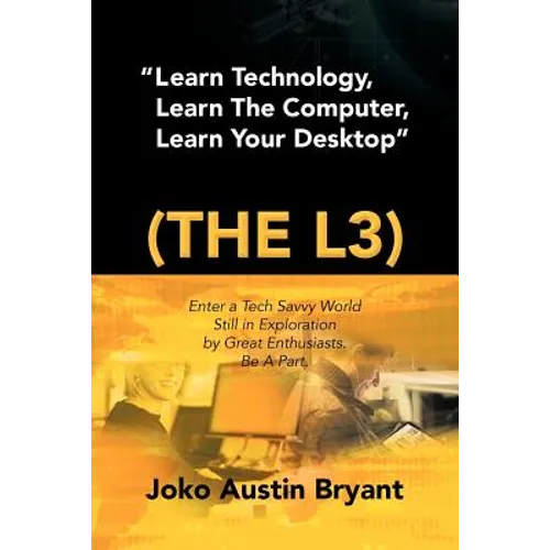 Learn Technology, Learn the Computer, Learn Your Desktop (the L3): Enter a Tech Savvy World Still in Exploration by Great Enthusiastics. Be a Part.