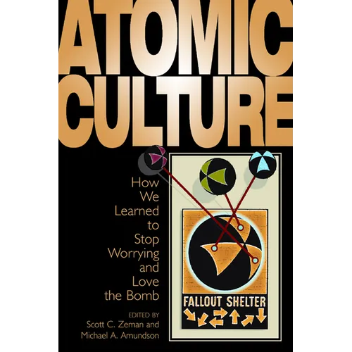 Atomic Culture: How We Learned to Stop Worrying and Love the Bomb