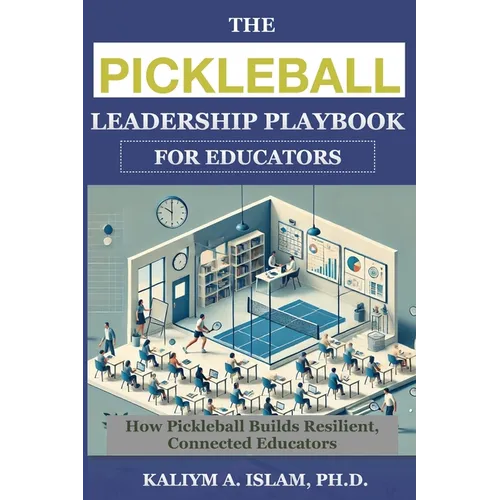 The Pickleball Leadership Playbook for Educators: How Pickleball Builds Resilient, Connected Educators