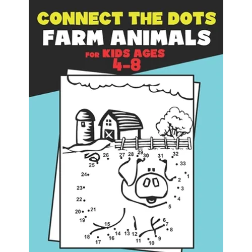 Connect The Dots for Kids Ages 4-8 Farm Animals.: Dot To Dot Book For Kids Ages 4-6 And 6-8. Activity Book For Boys And Girls Just Follow The Dots To