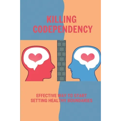 Killing Codependency: Effective Way To Start Setting Healthy Boundaries: Struggling With Codependency