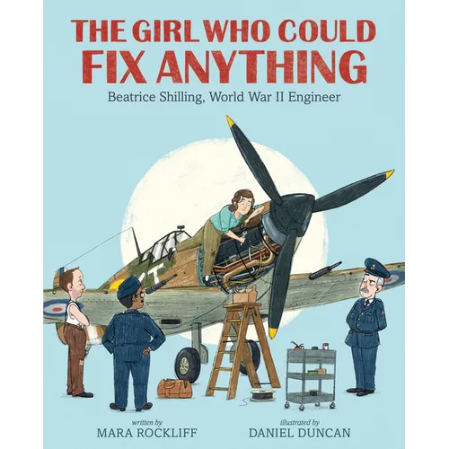 The Girl Who Could Fix Anything: Beatrice Shilling, World War II Engineer: (The True Story of a Pioneering Woman Aviation Engineer - For Kids Ages 5-9