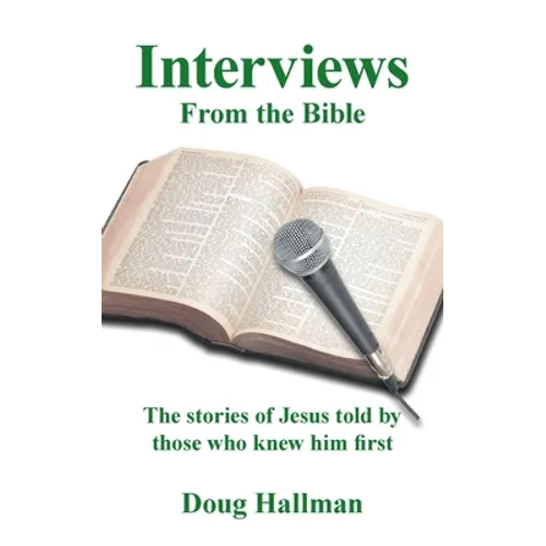 Interviews from the Bible: The Stories of Jesus Told by Those Who Knew Him First