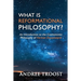 What Is Reformational Philosophy?: An Introduction to the Cosmonomic Philosophy of Herman Dooyeweerd