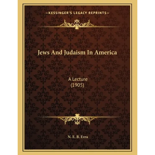 Jews And Judaism In America: A Lecture (1905)