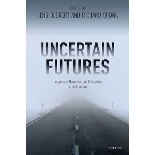 Uncertain Futures: Imaginaries, Narratives, and Calculation in the Economy