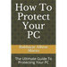 How To Protect Your PC: The Ultimate Guide To Protecting Your PC