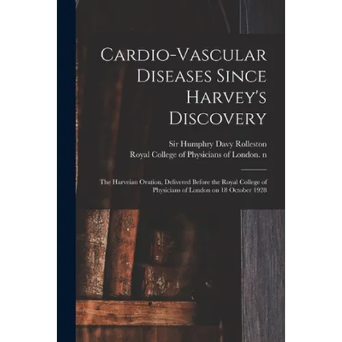 Cardio-vascular Diseases Since Harvey's Discovery: the Harveian Oration, Delivered Before the Royal College of Physicians of London on 18 October 1928